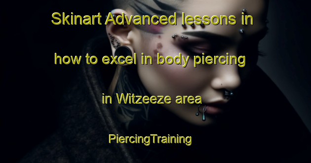 Skinart Advanced lessons in how to excel in body piercing in Witzeeze area | PiercingTraining | PiercingClasses | SkinartTraining-Germany