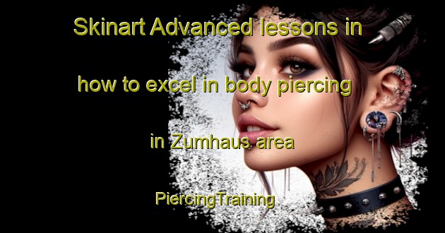 Skinart Advanced lessons in how to excel in body piercing in Zumhaus area | PiercingTraining | PiercingClasses | SkinartTraining-Germany