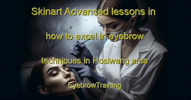 Skinart Advanced lessons in how to excel in eyebrow techniques in Hoslwang area | EyebrowTraining | EyebrowClasses | SkinartTraining-Germany