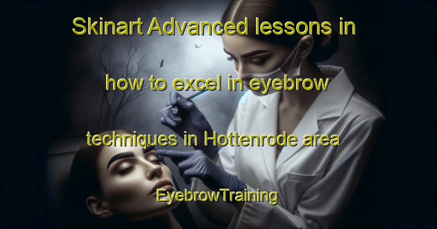 Skinart Advanced lessons in how to excel in eyebrow techniques in Hottenrode area | EyebrowTraining | EyebrowClasses | SkinartTraining-Germany