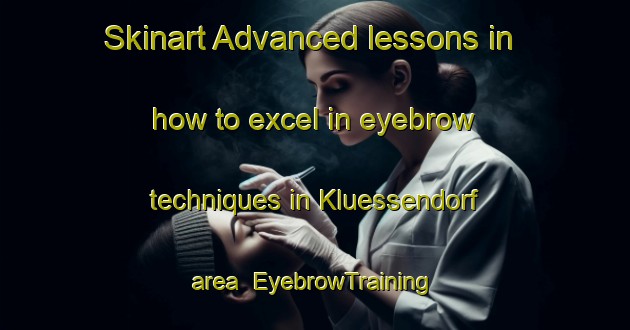 Skinart Advanced lessons in how to excel in eyebrow techniques in Kluessendorf area | EyebrowTraining | EyebrowClasses | SkinartTraining-Germany