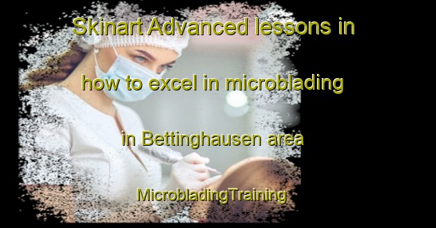 Skinart Advanced lessons in how to excel in microblading in Bettinghausen area | MicrobladingTraining | MicrobladingClasses | SkinartTraining-Germany