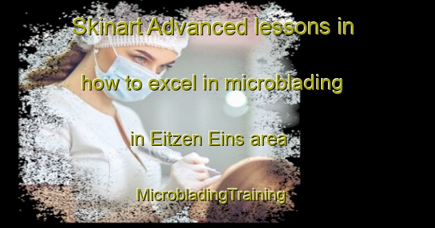 Skinart Advanced lessons in how to excel in microblading in Eitzen Eins area | MicrobladingTraining | MicrobladingClasses | SkinartTraining-Germany