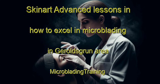 Skinart Advanced lessons in how to excel in microblading in Geroldsgrun area | MicrobladingTraining | MicrobladingClasses | SkinartTraining-Germany