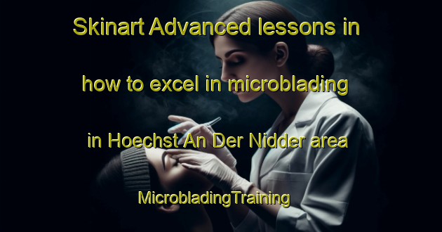 Skinart Advanced lessons in how to excel in microblading in Hoechst An Der Nidder area | MicrobladingTraining | MicrobladingClasses | SkinartTraining-Germany