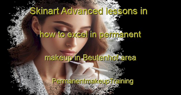 Skinart Advanced lessons in how to excel in permanent makeup in Beutenhof area | PermanentmakeupTraining | PermanentmakeupClasses | SkinartTraining-Germany