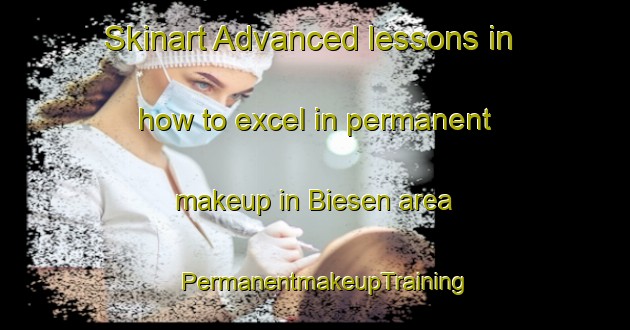 Skinart Advanced lessons in how to excel in permanent makeup in Biesen area | PermanentmakeupTraining | PermanentmakeupClasses | SkinartTraining-Germany