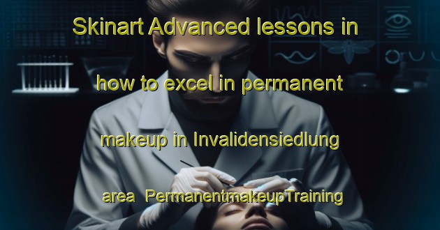 Skinart Advanced lessons in how to excel in permanent makeup in Invalidensiedlung area | PermanentmakeupTraining | PermanentmakeupClasses | SkinartTraining-Germany