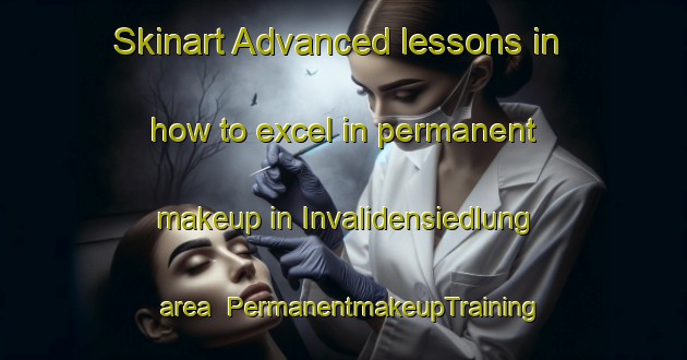 Skinart Advanced lessons in how to excel in permanent makeup in Invalidensiedlung area | PermanentmakeupTraining | PermanentmakeupClasses | SkinartTraining-Germany