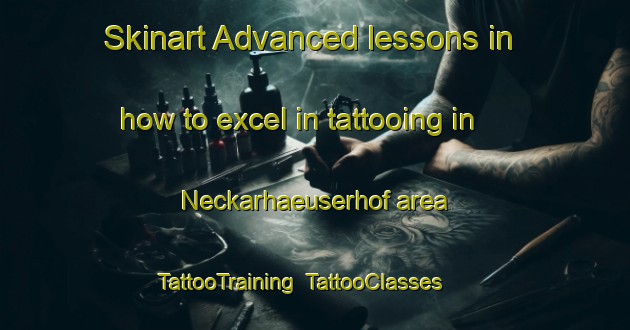 Skinart Advanced lessons in how to excel in tattooing in Neckarhaeuserhof area | TattooTraining | TattooClasses | SkinartTraining-Germany