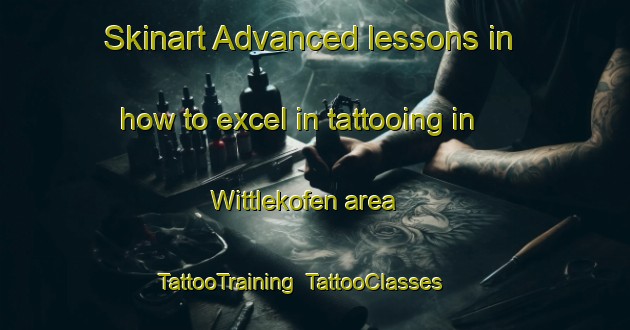 Skinart Advanced lessons in how to excel in tattooing in Wittlekofen area | TattooTraining | TattooClasses | SkinartTraining-Germany