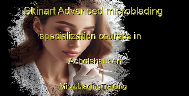 Skinart Advanced microblading specialization courses in Acholshausen | #MicrobladingTraining #MicrobladingClasses #SkinartTraining-Germany