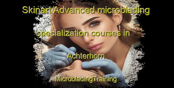 Skinart Advanced microblading specialization courses in Achterhorn | #MicrobladingTraining #MicrobladingClasses #SkinartTraining-Germany