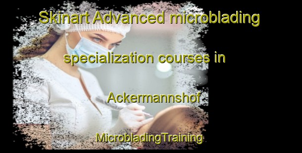 Skinart Advanced microblading specialization courses in Ackermannshof | #MicrobladingTraining #MicrobladingClasses #SkinartTraining-Germany