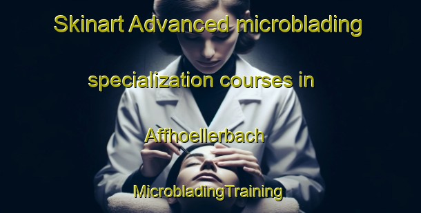 Skinart Advanced microblading specialization courses in Affhoellerbach | #MicrobladingTraining #MicrobladingClasses #SkinartTraining-Germany