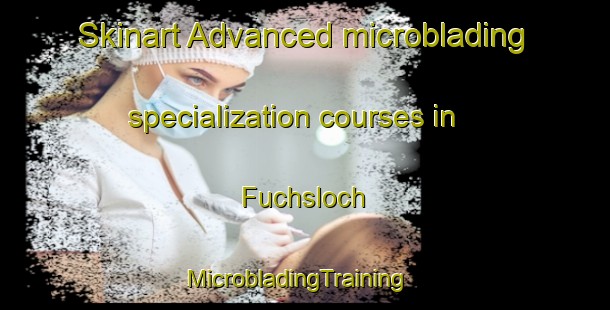 Skinart Advanced microblading specialization courses in Fuchsloch | MicrobladingTraining | MicrobladingClasses | SkinartTraining-Germany