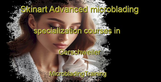 Skinart Advanced microblading specialization courses in Gerschweiler | MicrobladingTraining | MicrobladingClasses | SkinartTraining-Germany