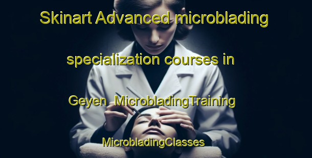 Skinart Advanced microblading specialization courses in Geyen | MicrobladingTraining | MicrobladingClasses | SkinartTraining-Germany