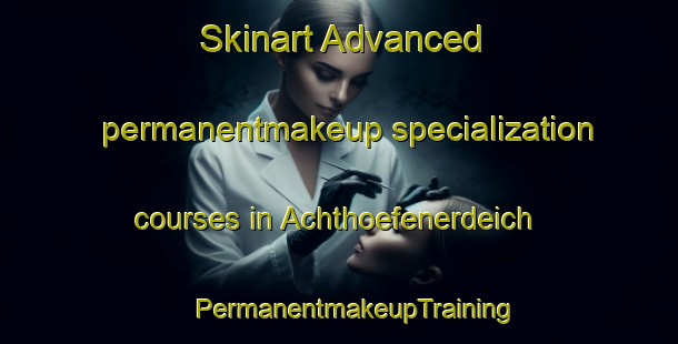 Skinart Advanced permanentmakeup specialization courses in Achthoefenerdeich | #PermanentmakeupTraining #PermanentmakeupClasses #SkinartTraining-Germany