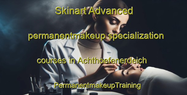 Skinart Advanced permanentmakeup specialization courses in Achthoefenerdeich | #PermanentmakeupTraining #PermanentmakeupClasses #SkinartTraining-Germany