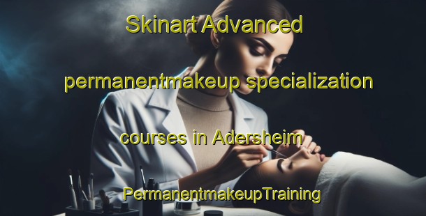 Skinart Advanced permanentmakeup specialization courses in Adersheim | #PermanentmakeupTraining #PermanentmakeupClasses #SkinartTraining-Germany