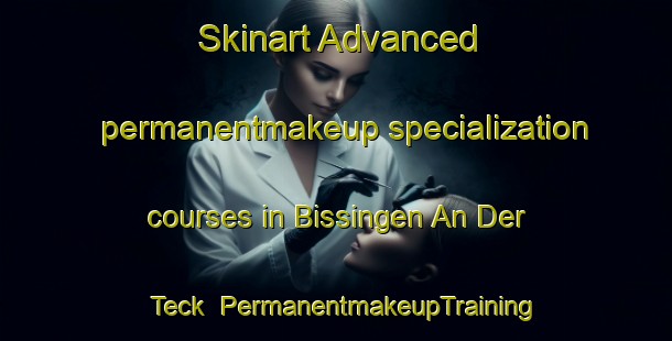 Skinart Advanced permanentmakeup specialization courses in Bissingen An Der Teck | PermanentmakeupTraining | PermanentmakeupClasses | SkinartTraining-Germany