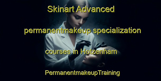 Skinart Advanced permanentmakeup specialization courses in Hotzenham | PermanentmakeupTraining | PermanentmakeupClasses | SkinartTraining-Germany