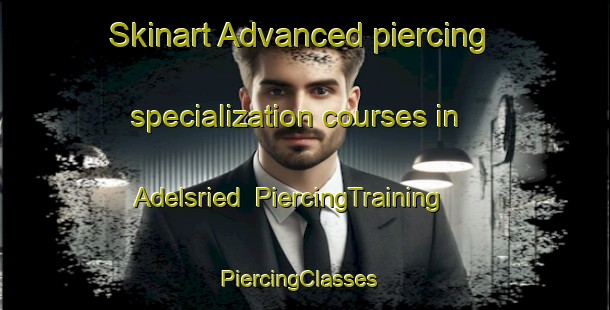 Skinart Advanced piercing specialization courses in Adelsried | PiercingTraining | PiercingClasses | SkinartTraining-Germany