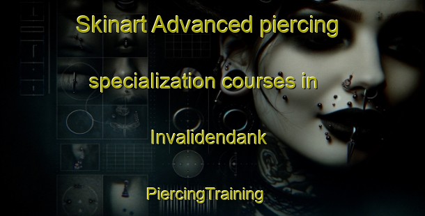 Skinart Advanced piercing specialization courses in Invalidendank | PiercingTraining | PiercingClasses | SkinartTraining-Germany