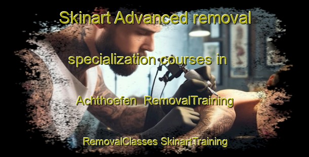 Skinart Advanced removal specialization courses in Achthoefen | #RemovalTraining #RemovalClasses #SkinartTraining-Germany