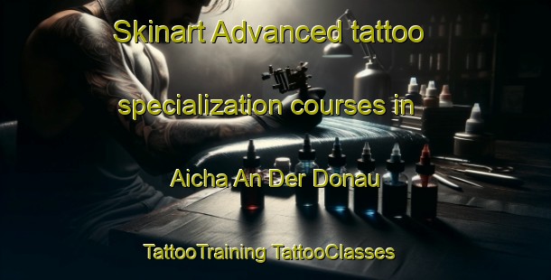 Skinart Advanced tattoo specialization courses in Aicha An Der Donau | #TattooTraining #TattooClasses #SkinartTraining-Germany