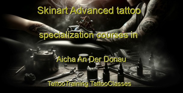 Skinart Advanced tattoo specialization courses in Aicha An Der Donau | #TattooTraining #TattooClasses #SkinartTraining-Germany