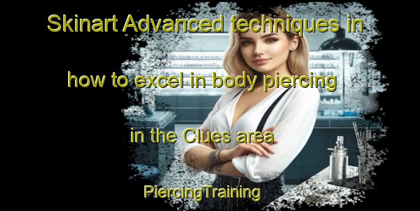 Skinart Advanced techniques in how to excel in body piercing in the Clues area | PiercingTraining | PiercingClasses | SkinartTraining-Germany