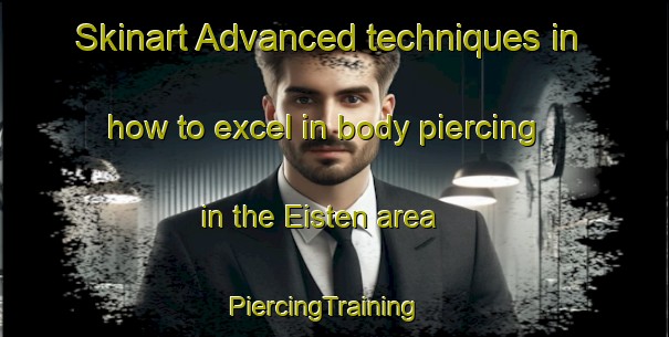 Skinart Advanced techniques in how to excel in body piercing in the Eisten area | PiercingTraining | PiercingClasses | SkinartTraining-Germany