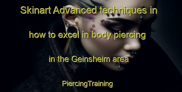 Skinart Advanced techniques in how to excel in body piercing in the Geinsheim area | PiercingTraining | PiercingClasses | SkinartTraining-Germany