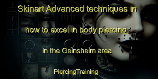 Skinart Advanced techniques in how to excel in body piercing in the Geinsheim area | PiercingTraining | PiercingClasses | SkinartTraining-Germany