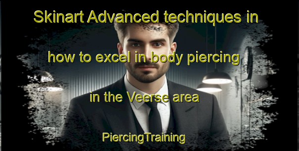Skinart Advanced techniques in how to excel in body piercing in the Veerse area | PiercingTraining | PiercingClasses | SkinartTraining-Germany