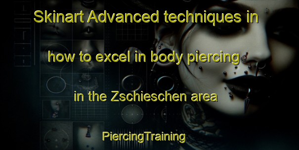 Skinart Advanced techniques in how to excel in body piercing in the Zschieschen area | PiercingTraining | PiercingClasses | SkinartTraining-Germany