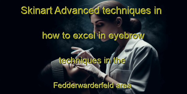 Skinart Advanced techniques in how to excel in eyebrow techniques in the Fedderwarderfeld area | EyebrowTraining | EyebrowClasses | SkinartTraining-Germany
