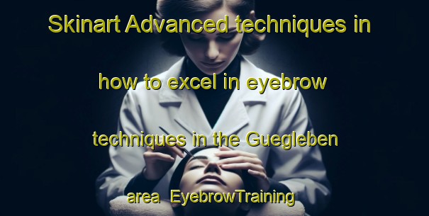 Skinart Advanced techniques in how to excel in eyebrow techniques in the Guegleben area | EyebrowTraining | EyebrowClasses | SkinartTraining-Germany