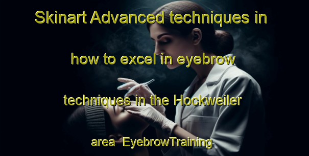 Skinart Advanced techniques in how to excel in eyebrow techniques in the Hockweiler area | EyebrowTraining | EyebrowClasses | SkinartTraining-Germany