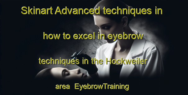 Skinart Advanced techniques in how to excel in eyebrow techniques in the Hockweiler area | EyebrowTraining | EyebrowClasses | SkinartTraining-Germany
