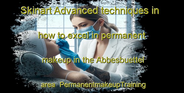 Skinart Advanced techniques in how to excel in permanent makeup in the Abbesbuettel area | PermanentmakeupTraining | PermanentmakeupClasses | SkinartTraining-Germany