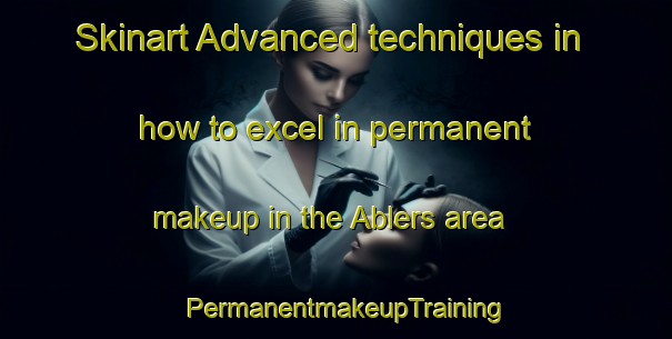 Skinart Advanced techniques in how to excel in permanent makeup in the Ablers area | PermanentmakeupTraining | PermanentmakeupClasses | SkinartTraining-Germany
