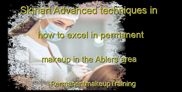 Skinart Advanced techniques in how to excel in permanent makeup in the Ablers area | PermanentmakeupTraining | PermanentmakeupClasses | SkinartTraining-Germany