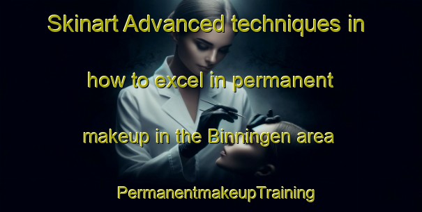 Skinart Advanced techniques in how to excel in permanent makeup in the Binningen area | PermanentmakeupTraining | PermanentmakeupClasses | SkinartTraining-Germany