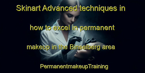 Skinart Advanced techniques in how to excel in permanent makeup in the Binselberg area | PermanentmakeupTraining | PermanentmakeupClasses | SkinartTraining-Germany
