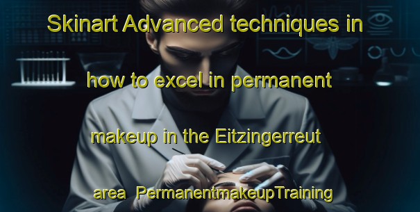 Skinart Advanced techniques in how to excel in permanent makeup in the Eitzingerreut area | PermanentmakeupTraining | PermanentmakeupClasses | SkinartTraining-Germany