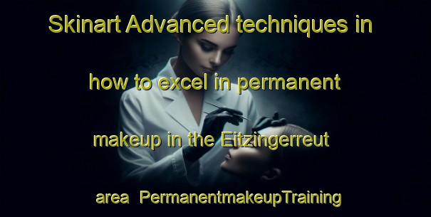 Skinart Advanced techniques in how to excel in permanent makeup in the Eitzingerreut area | PermanentmakeupTraining | PermanentmakeupClasses | SkinartTraining-Germany