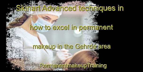 Skinart Advanced techniques in how to excel in permanent makeup in the Gehrde area | PermanentmakeupTraining | PermanentmakeupClasses | SkinartTraining-Germany